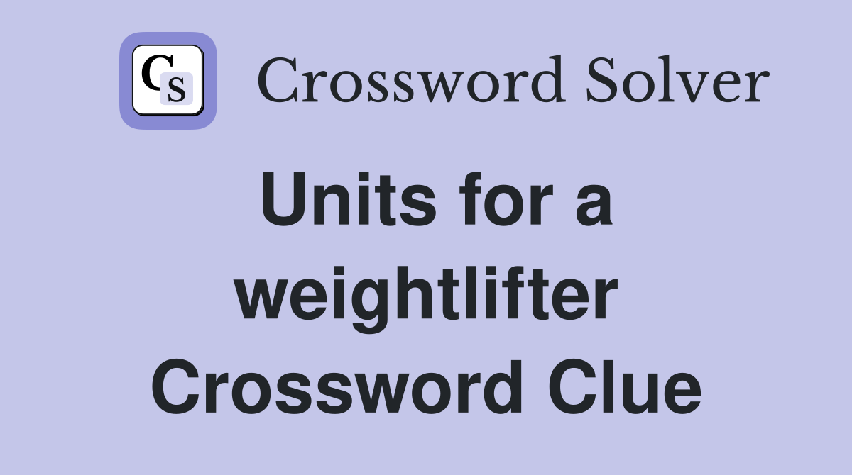 Units for a weightlifter Crossword Clue