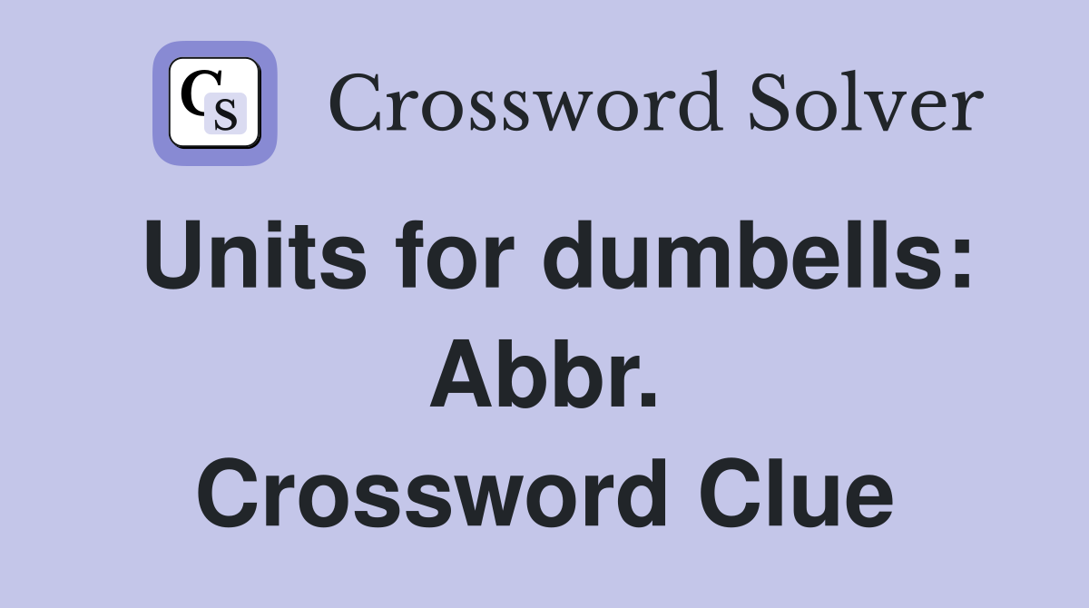 Units for dumbells: Abbr. Crossword Clue