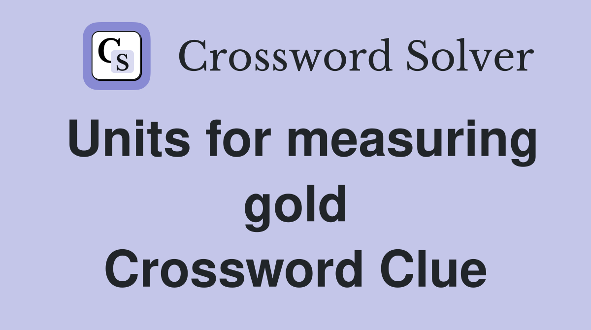 Units for measuring gold Crossword Clue