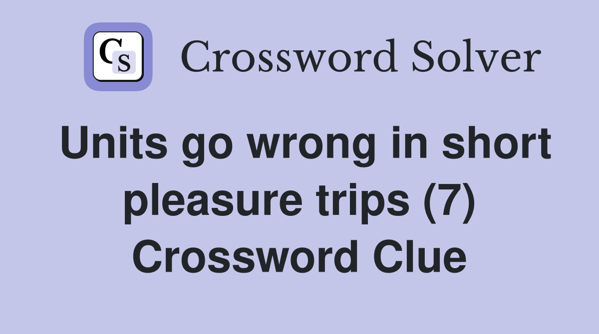 Units go wrong in short pleasure trips (7) Crossword Clue