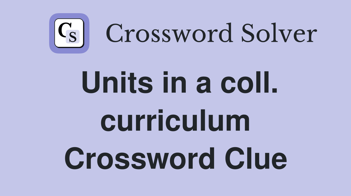 Units in a coll. curriculum Crossword Clue