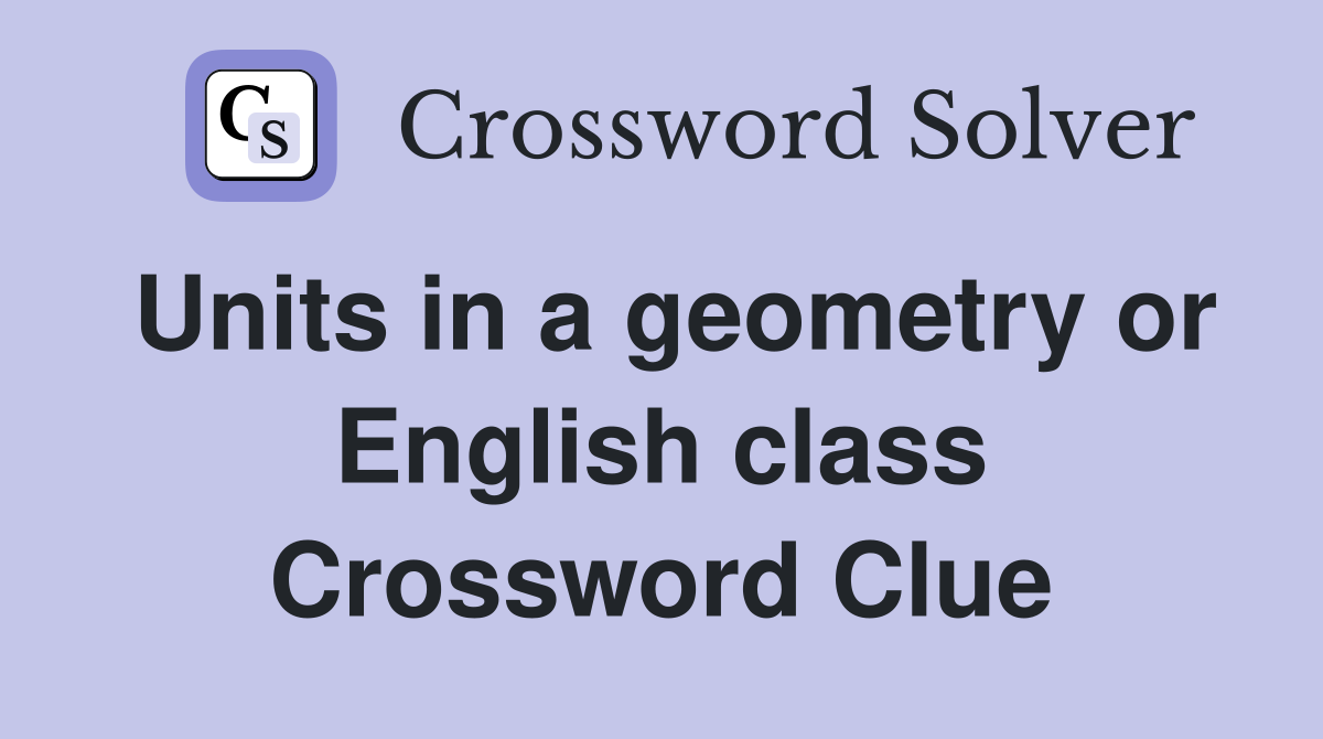 Units in a geometry or English class Crossword Clue