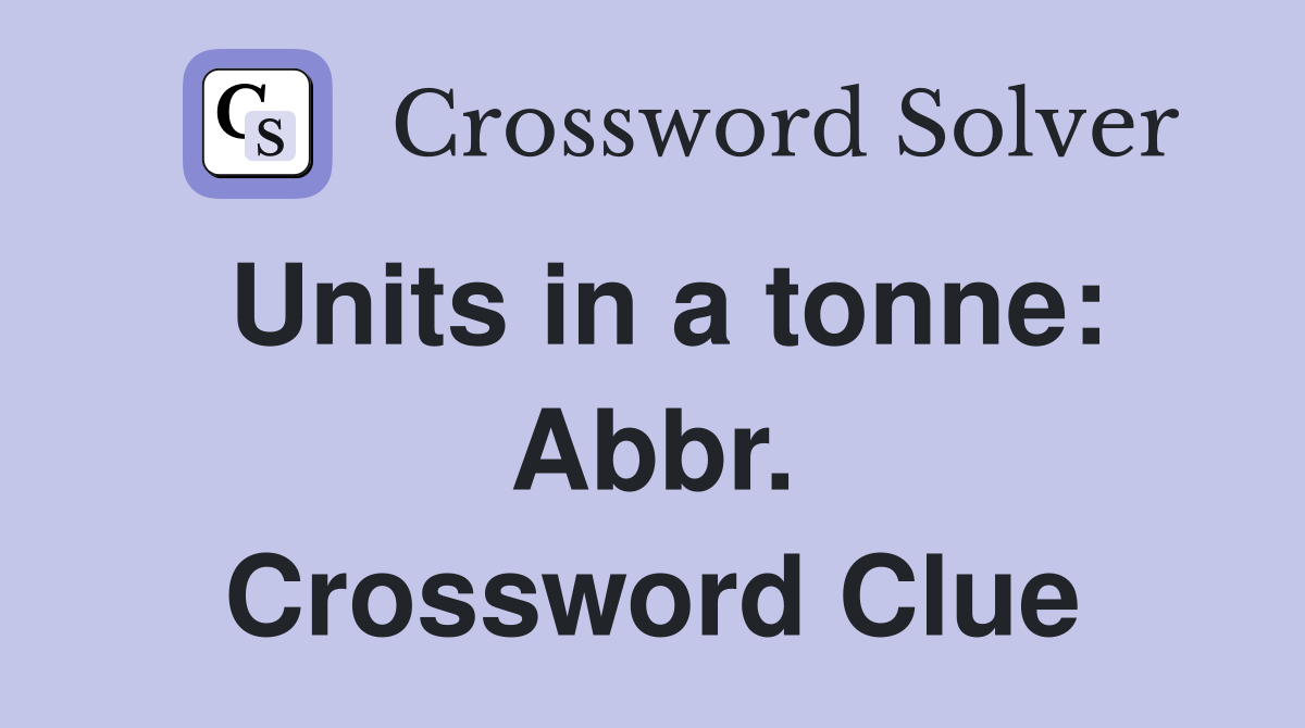 Units in a tonne: Abbr. Crossword Clue