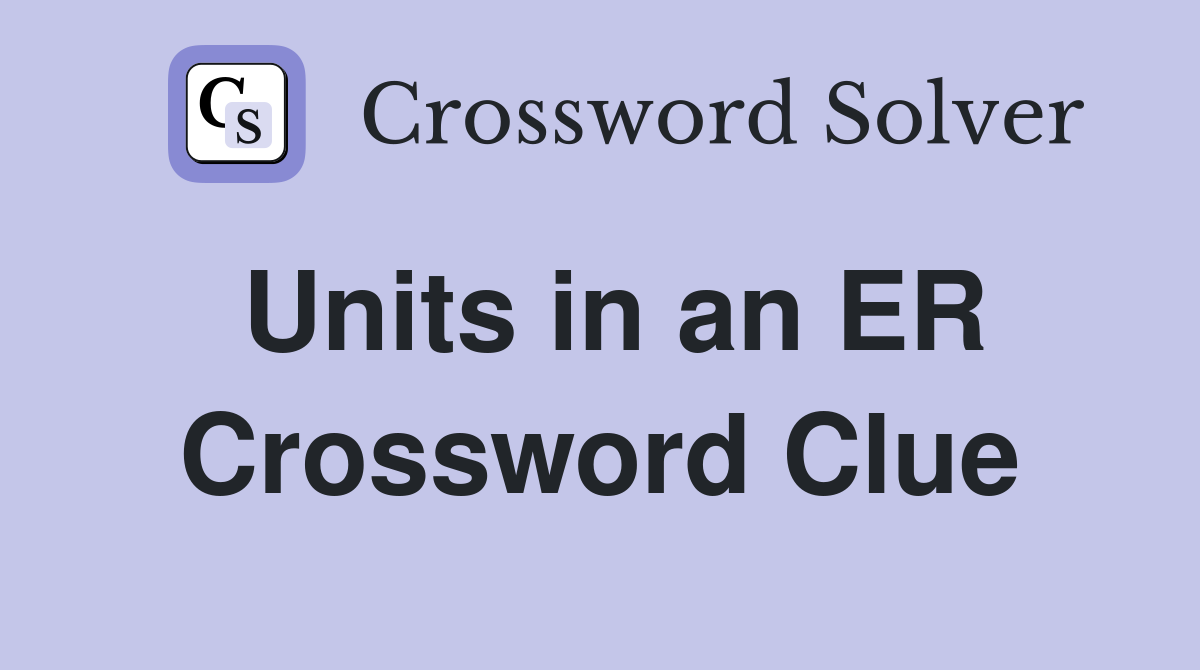 Units in an ER Crossword Clue