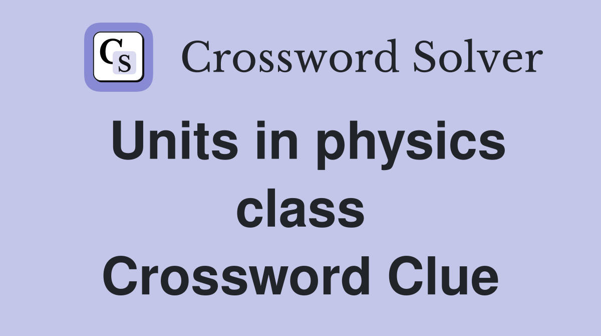 Units in physics class Crossword Clue