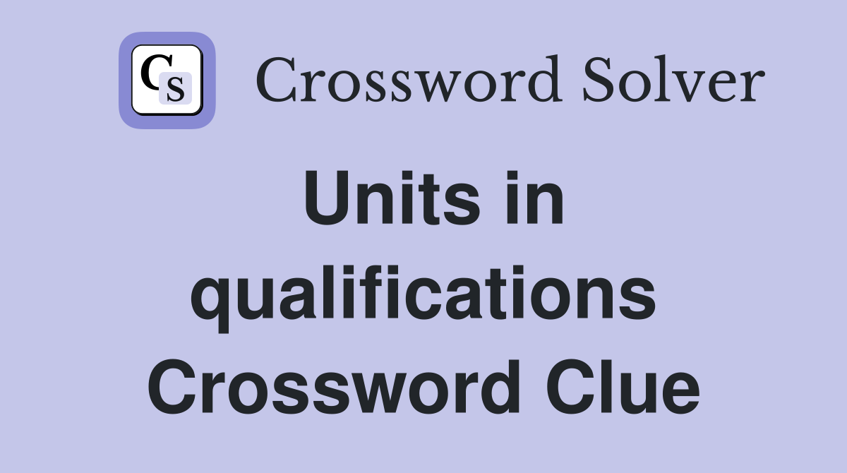 Units in qualifications Crossword Clue