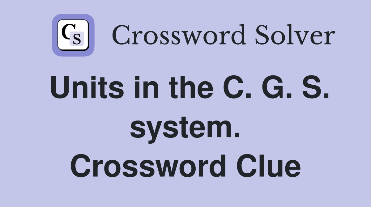 Units in the C. G. S. system. Crossword Clue