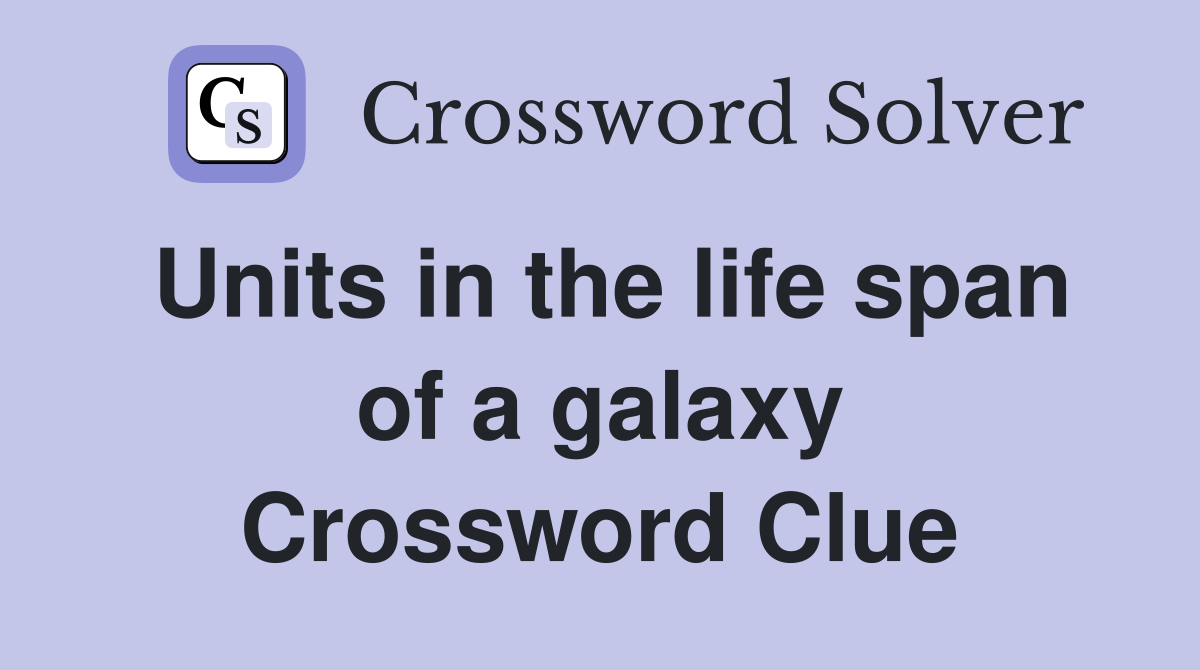 Units in the life span of a galaxy Crossword Clue