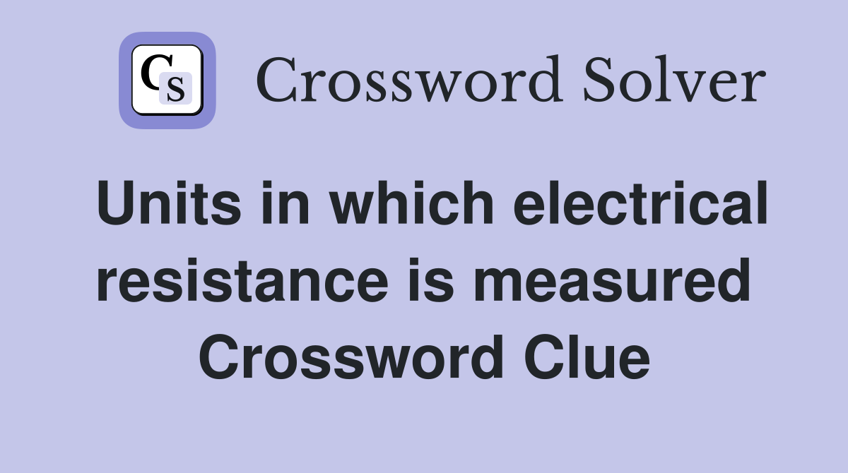 Units in which electrical resistance is measured Crossword Clue