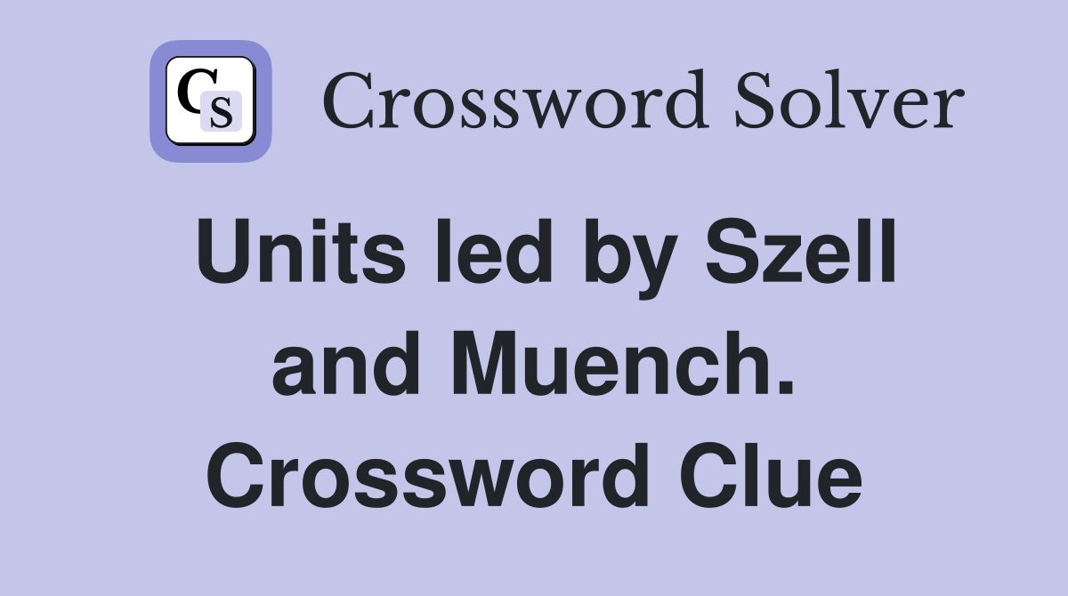 Units led by Szell and Muench. Crossword Clue
