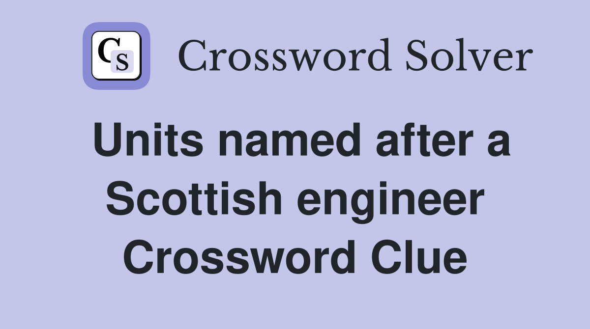 Units named after a Scottish engineer Crossword Clue