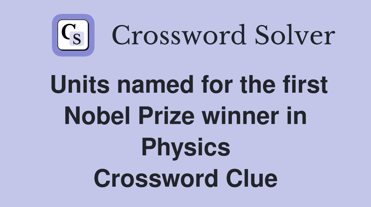 Units named for the first Nobel Prize winner in Physics Crossword Clue
