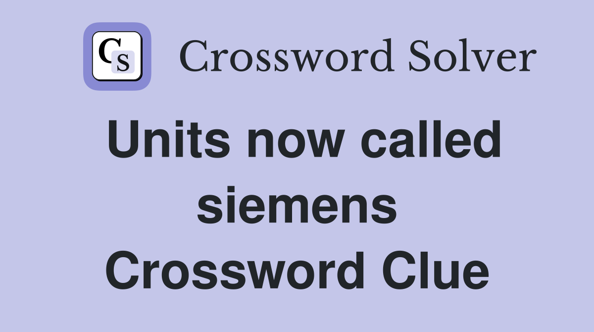 Units now called siemens Crossword Clue