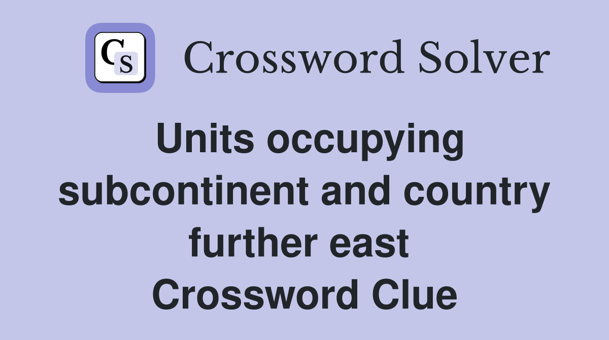 Units occupying subcontinent and country further east  Crossword Clue