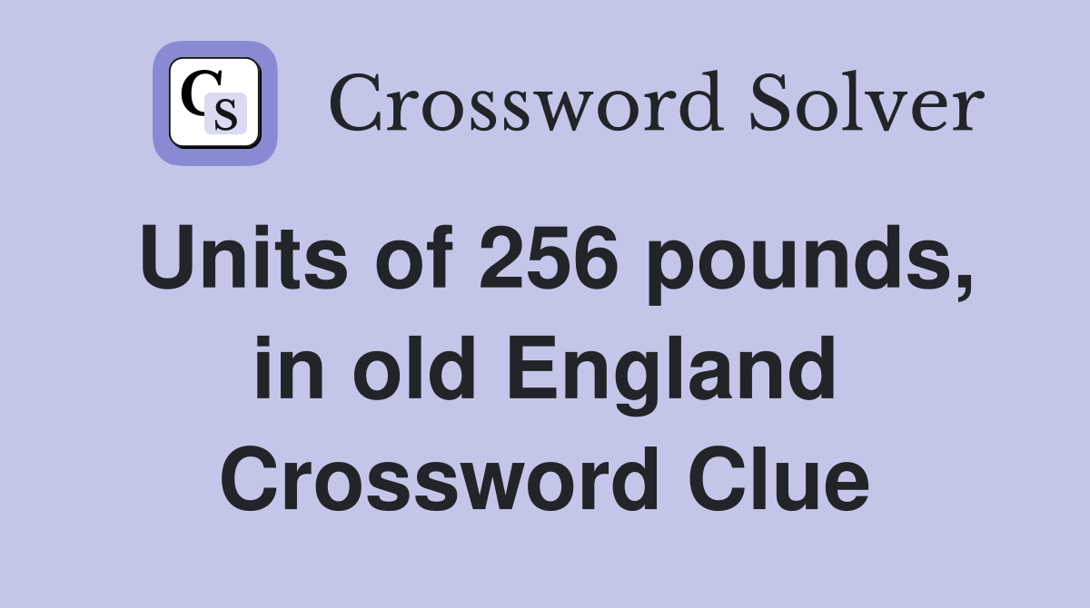 Units of 256 pounds, in old England Crossword Clue