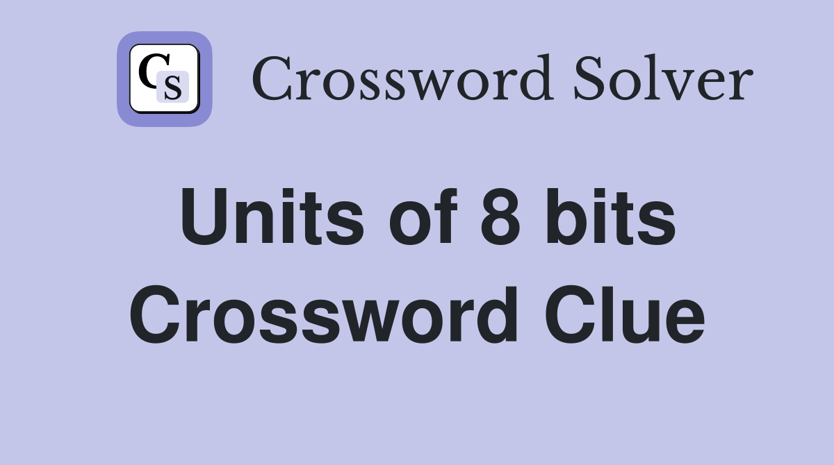 Units of 8 bits Crossword Clue