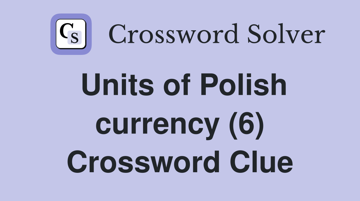 Units of Polish currency (6) Crossword Clue