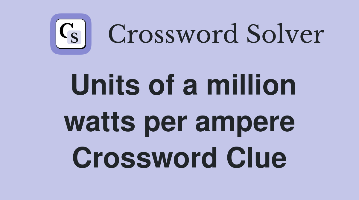 Units of a million watts per ampere Crossword Clue