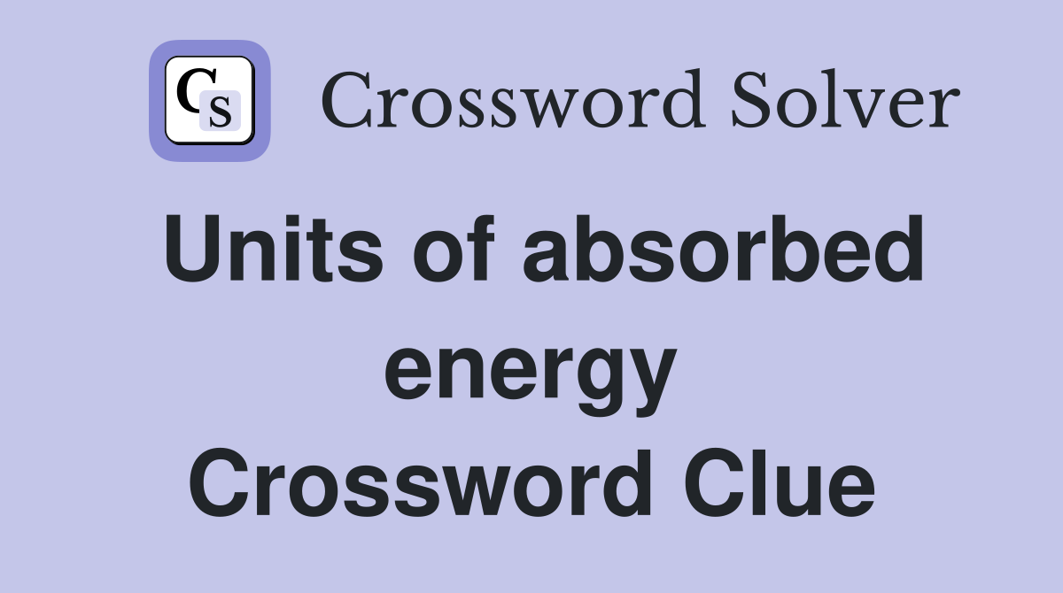 Units of absorbed energy Crossword Clue