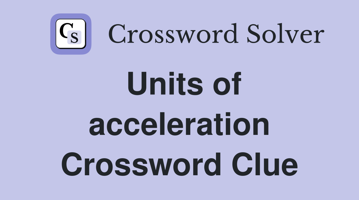 Units of acceleration Crossword Clue