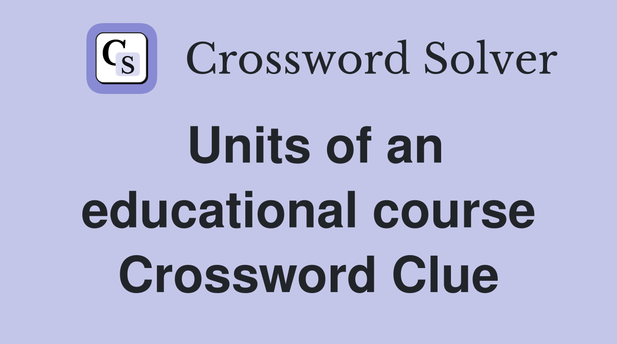 Units of an educational course Crossword Clue