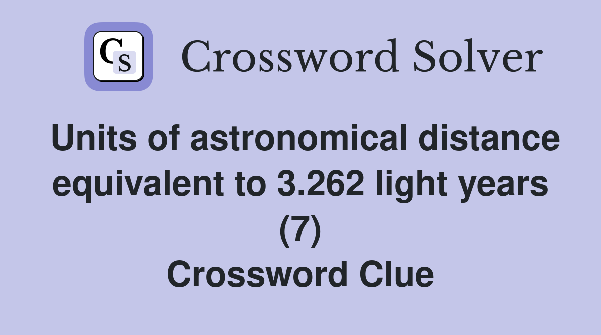 Units of astronomical distance equivalent to 3.262 light years (7) Crossword Clue