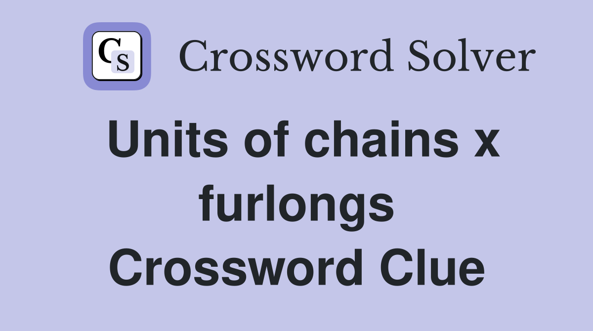Units of chains x furlongs Crossword Clue