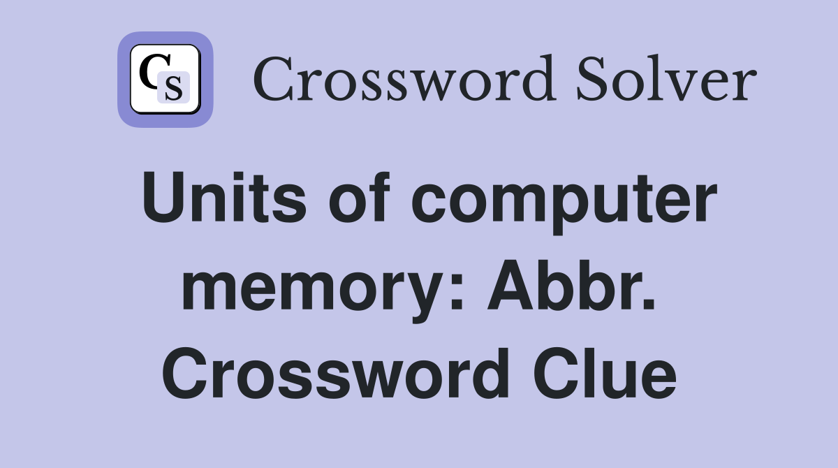 Units of computer memory: Abbr. Crossword Clue