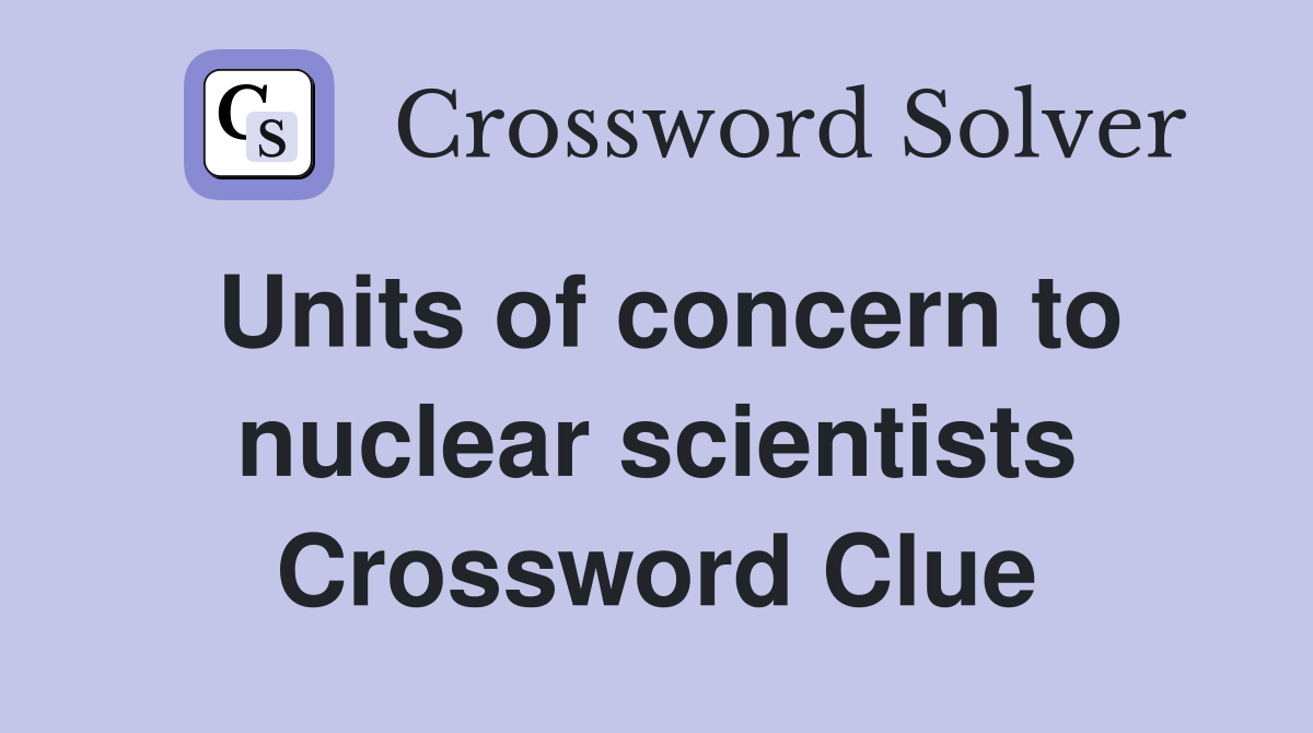 Units of concern to nuclear scientists Crossword Clue