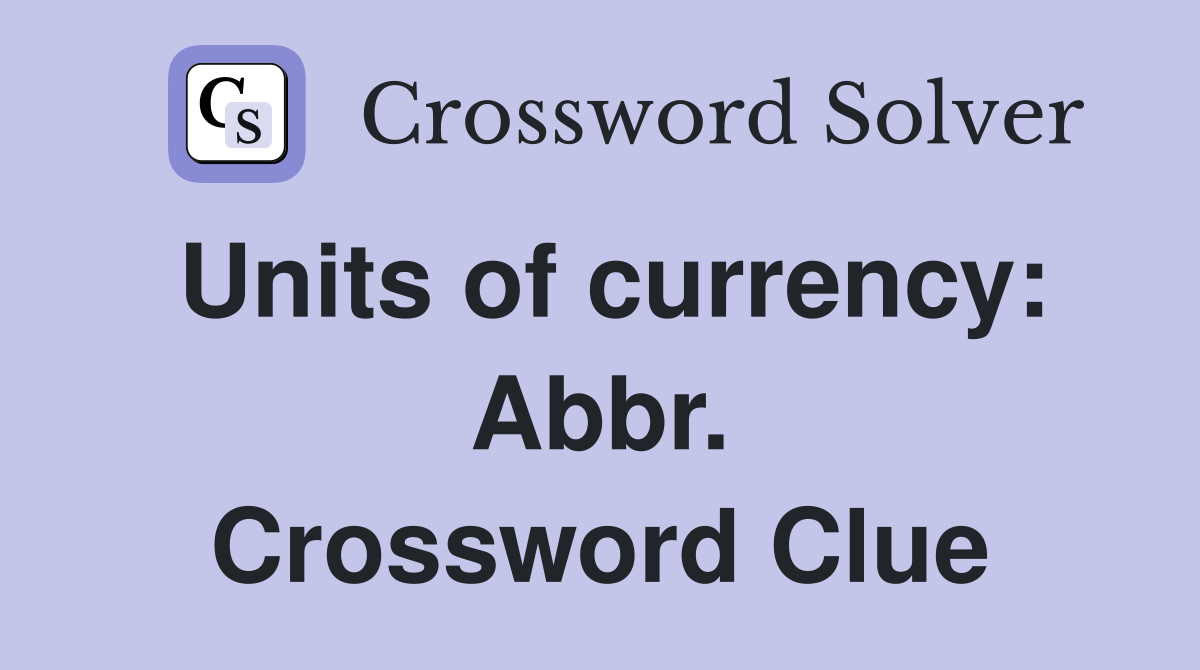 Units of currency: Abbr. Crossword Clue