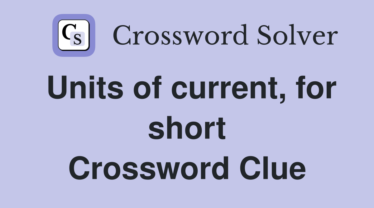 Units of current, for short Crossword Clue