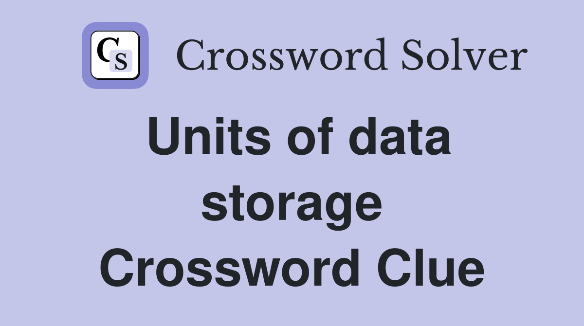 Units of data storage Crossword Clue