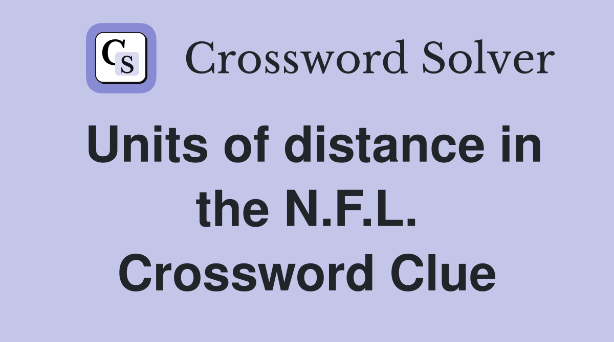 Units of distance in the N.F.L. Crossword Clue