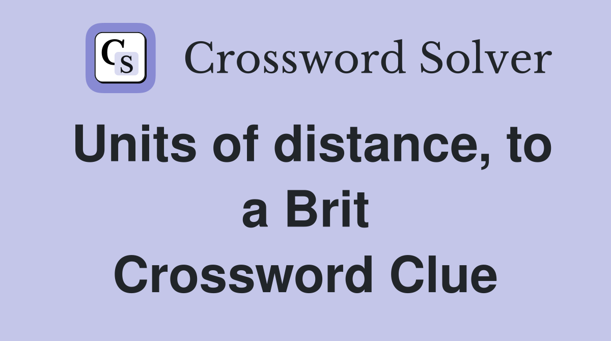 Units of distance, to a Brit Crossword Clue