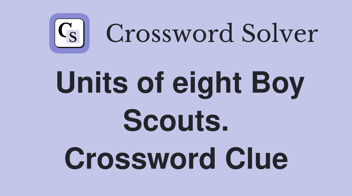 Units of eight Boy Scouts. Crossword Clue