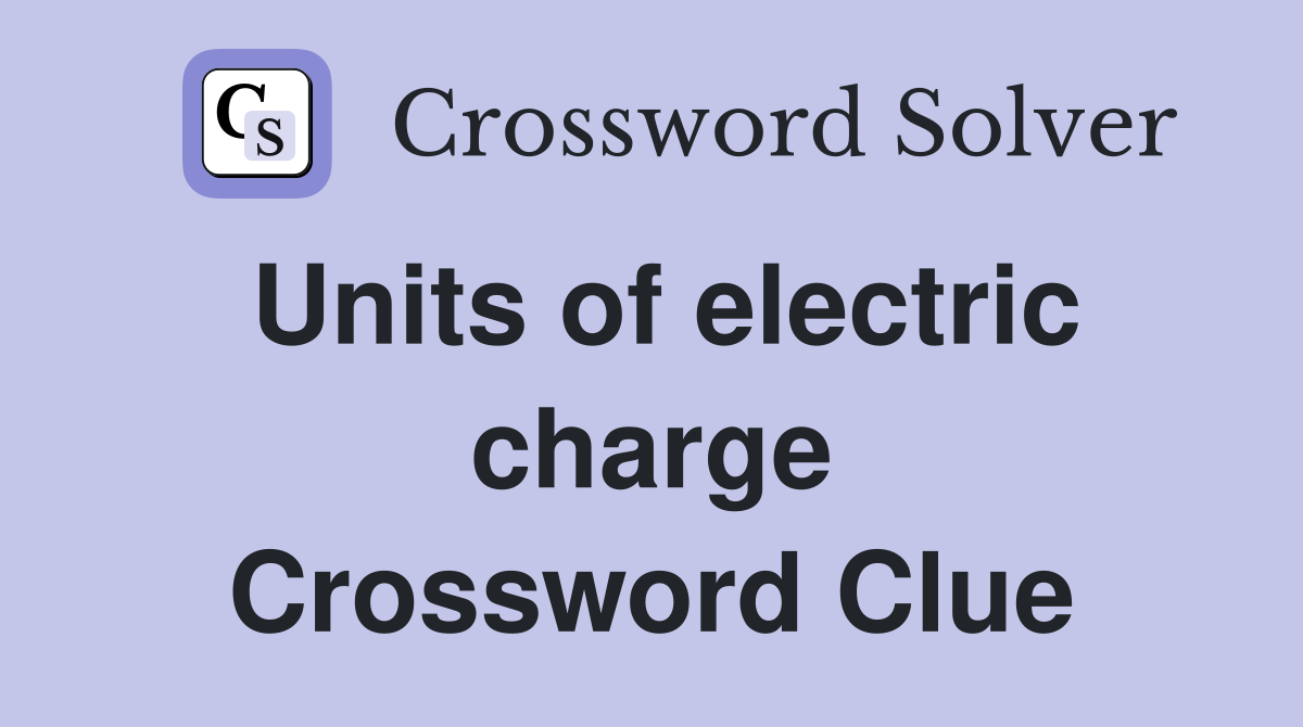 Units of electric charge Crossword Clue