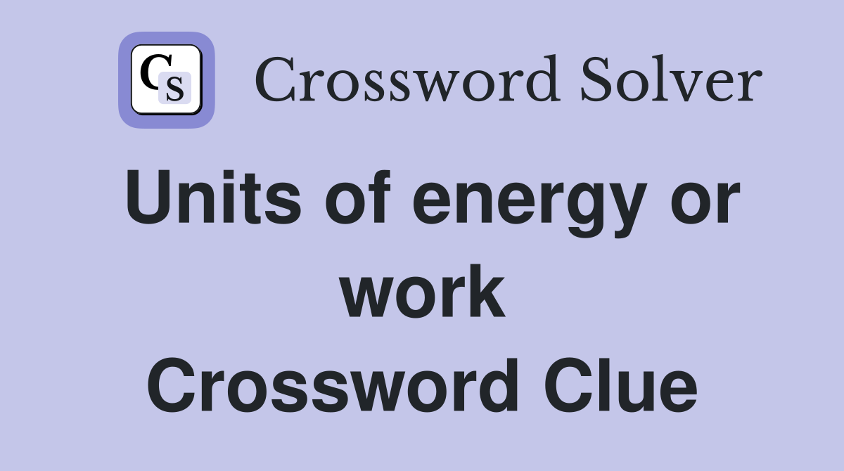 Units of energy or work Crossword Clue