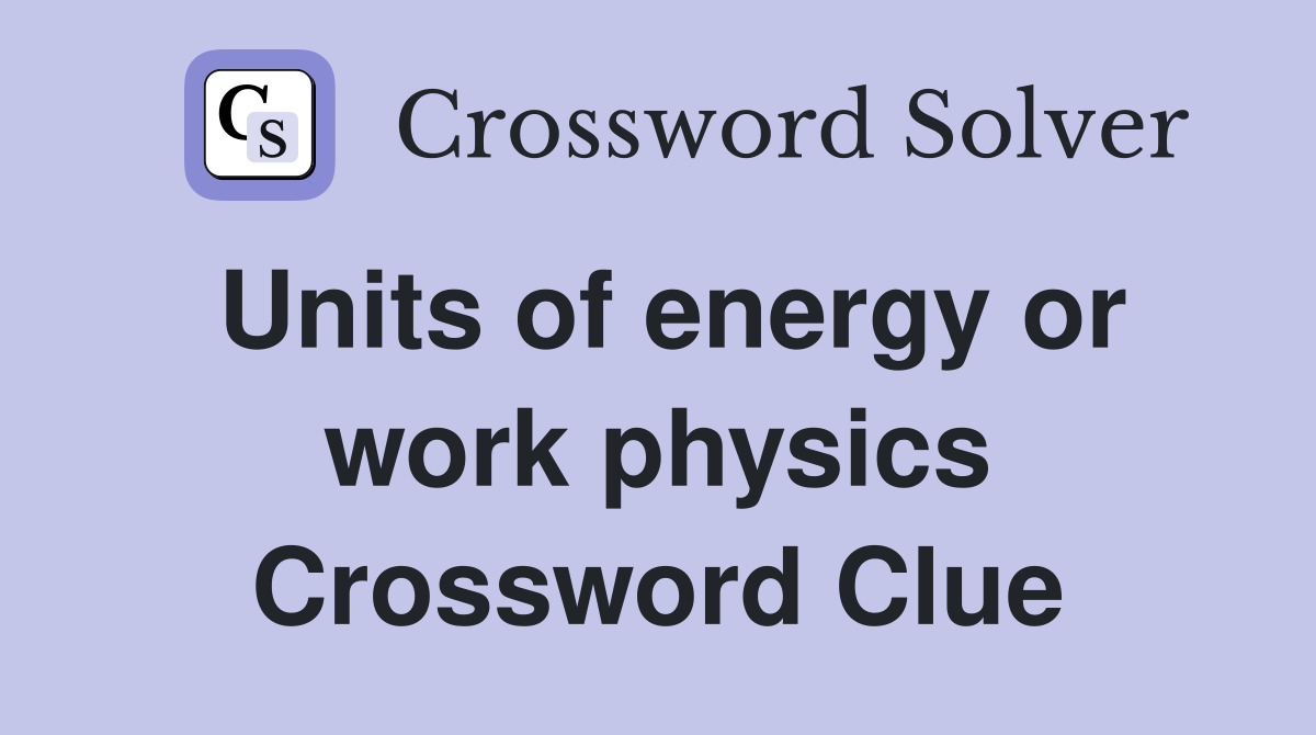 Units of energy or work physics Crossword Clue