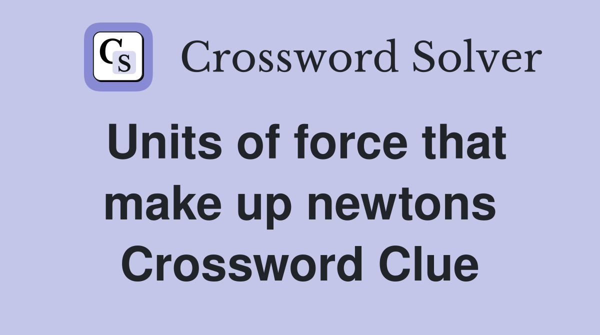 Units of force that make up newtons Crossword Clue