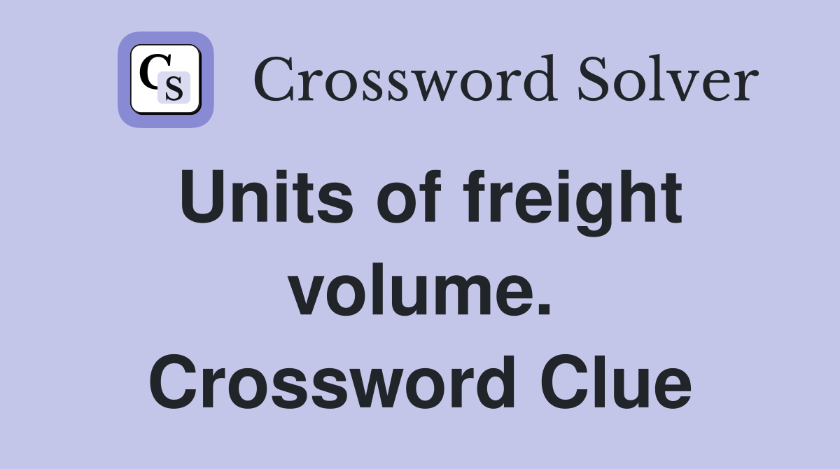 Units of freight volume. Crossword Clue