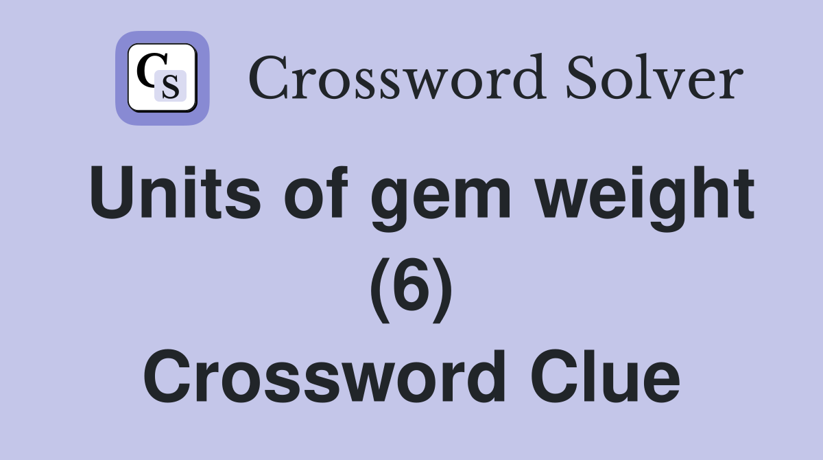 Units of gem weight (6) Crossword Clue