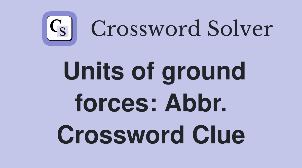Units of ground forces: Abbr. Crossword Clue