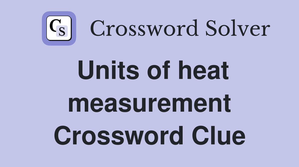 Units of heat measurement Crossword Clue