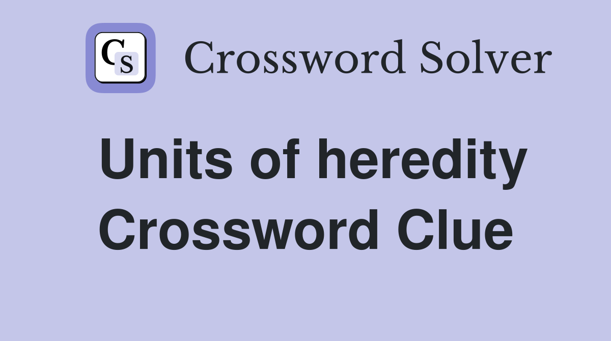 Units of heredity Crossword Clue