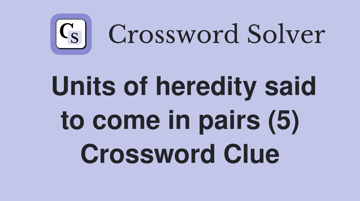 Units of heredity said to come in pairs (5) Crossword Clue