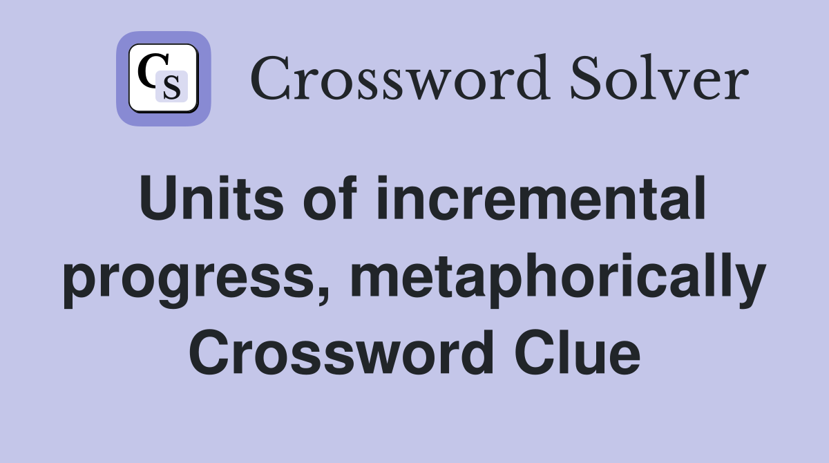 Units of incremental progress, metaphorically Crossword Clue