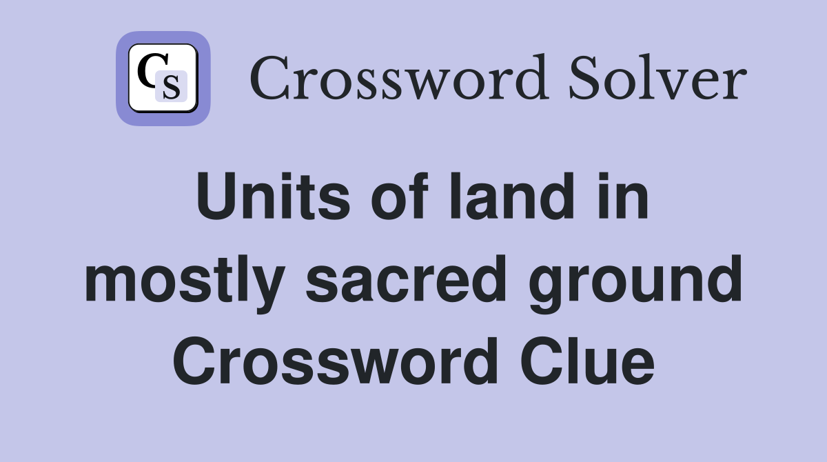 Units of land in mostly sacred ground Crossword Clue