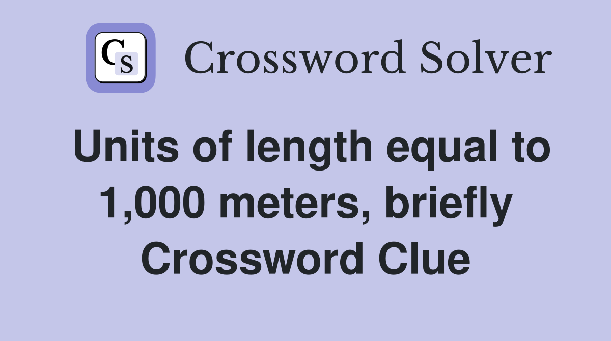 Units of length equal to 1,000 meters, briefly Crossword Clue