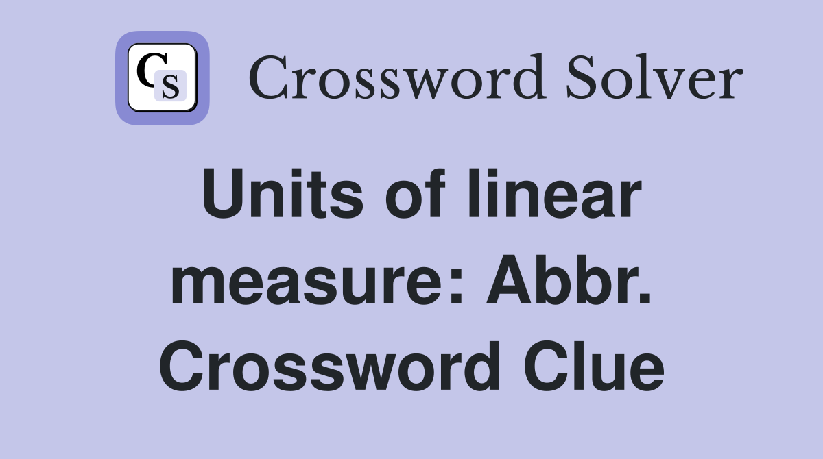 Units of linear measure: Abbr. Crossword Clue