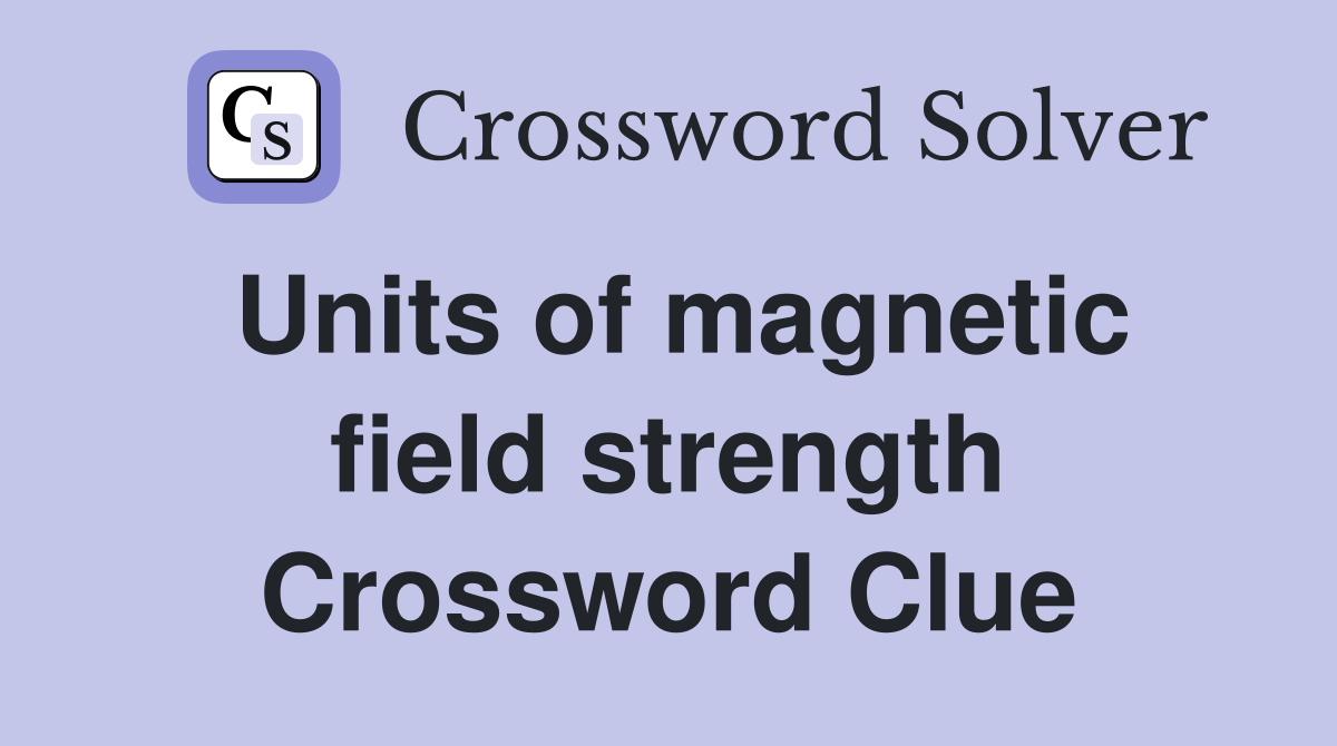 Units of magnetic field strength Crossword Clue